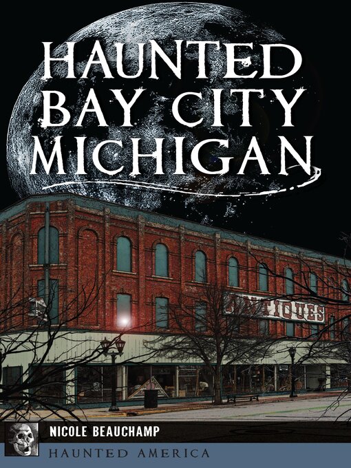 Title details for Haunted Bay City, Michigan by Nicole Beauchamp - Available